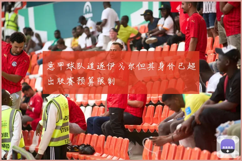意甲球队追逐伊戈尔但其身价已超出联赛预算限制